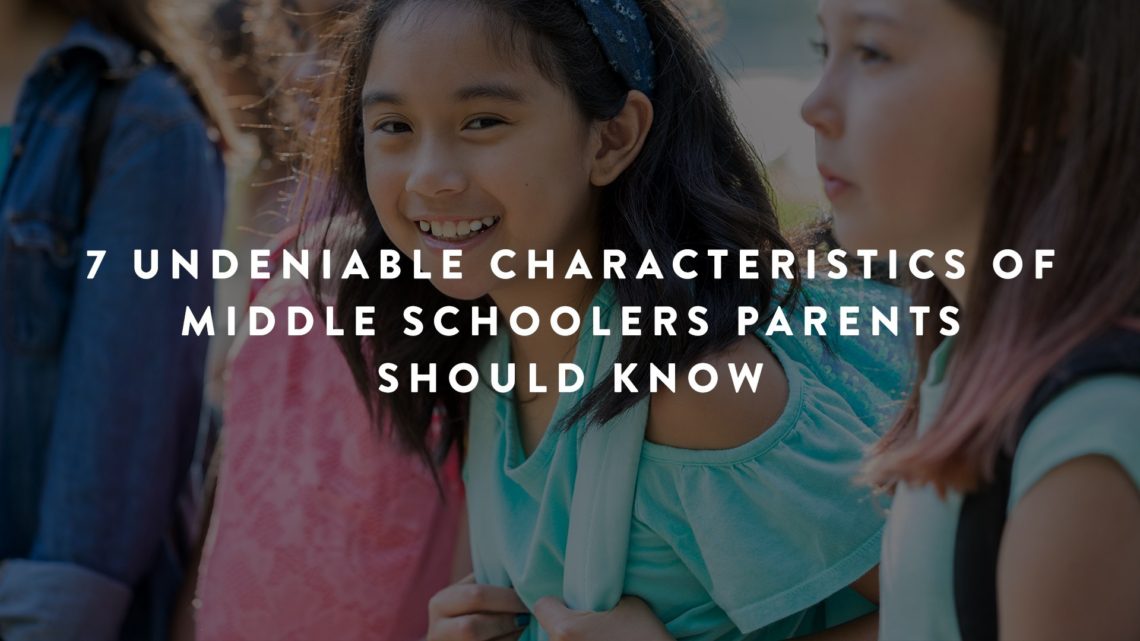 7 Undeniable Characteristics of Middle Schoolers Parents Should Know